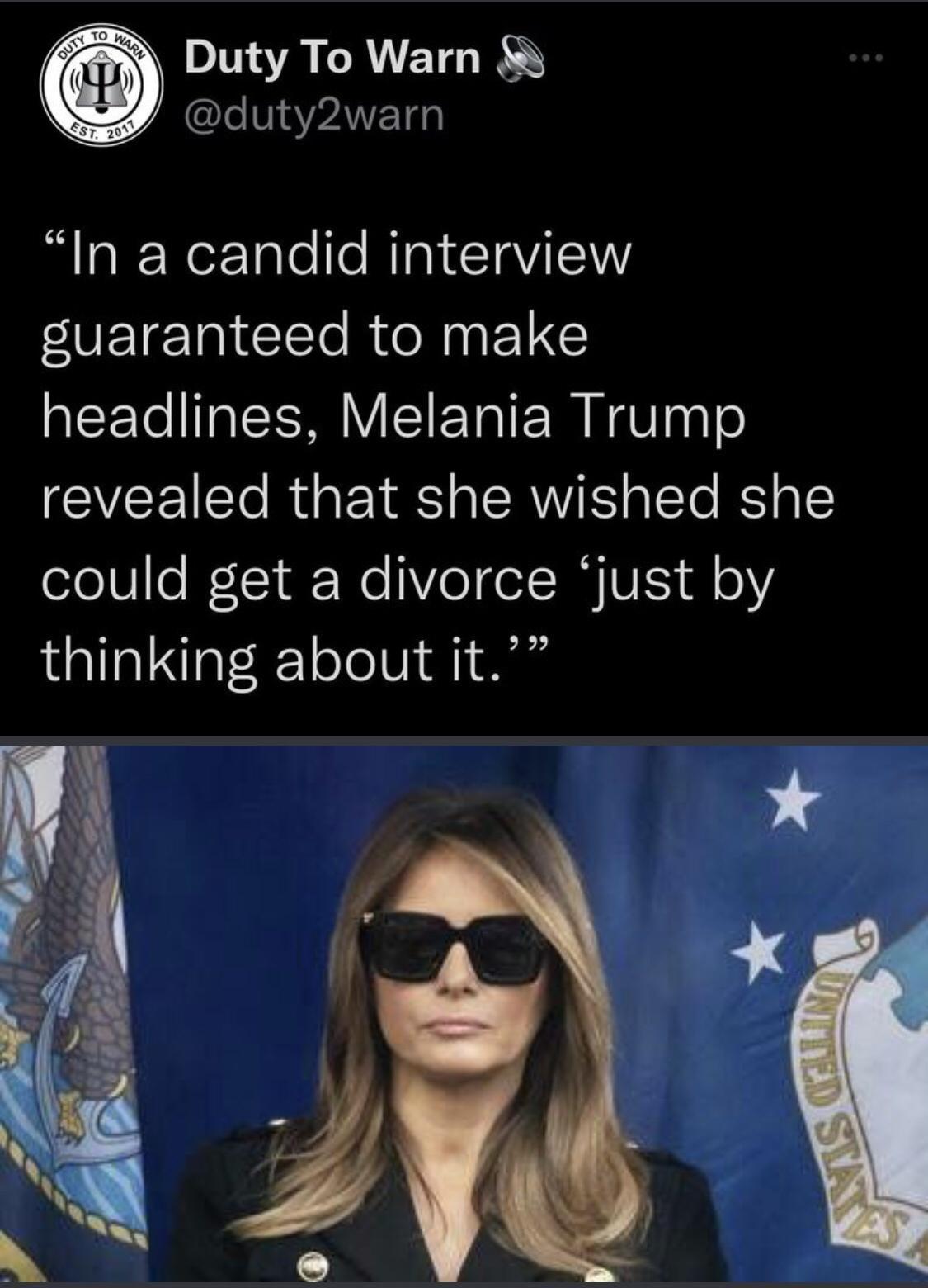 Duty To Warn duty2warn In a candid interview guaranteed to make headlines Melania Trump revealed that she wished she could get a divorce just by thinking about it