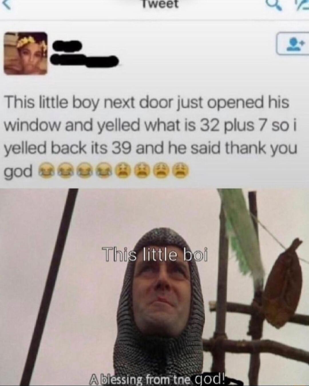 N weet N 2 B3 This little boy next door just opened his window and yelled what is 32 plus 7 so i yelled back its 39 and he said thank you godweweddas YBiessing from tne