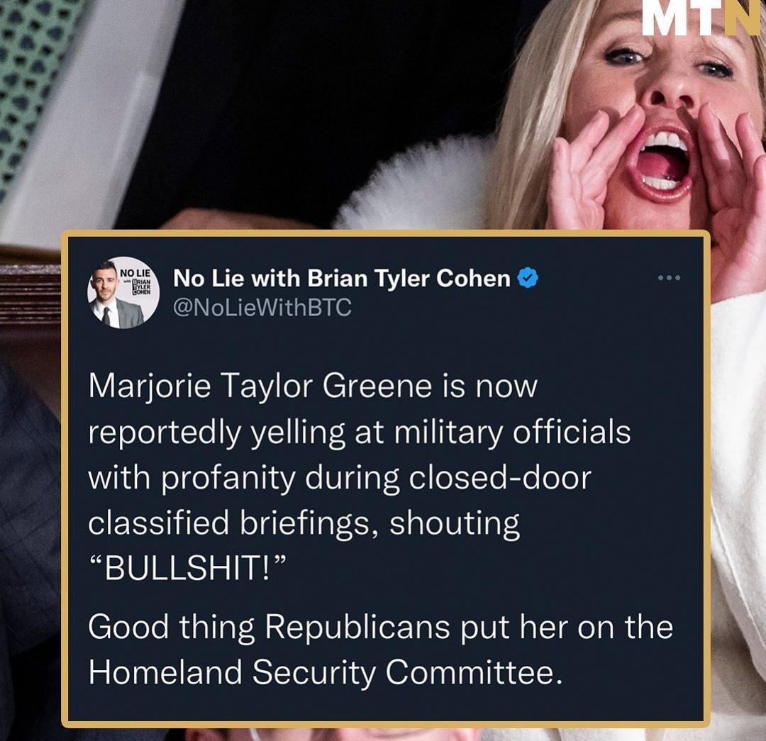 No Lie with Brian Tyler Cohen NoLieWithBTC Marjorie Taylor Greene is now reportedly yelling at military officials with profanity during closed door classified briefings shouting BULLSHIT Good thing Republicans put her on the Homeland Security Committee