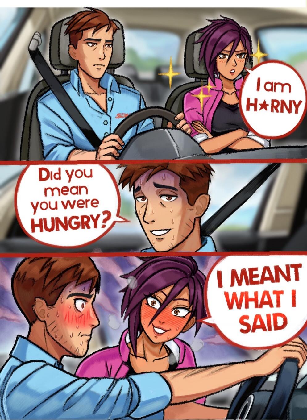 I am HORNY
Did you mean you were HUNGRY?
I MEANT WHAT I SAID