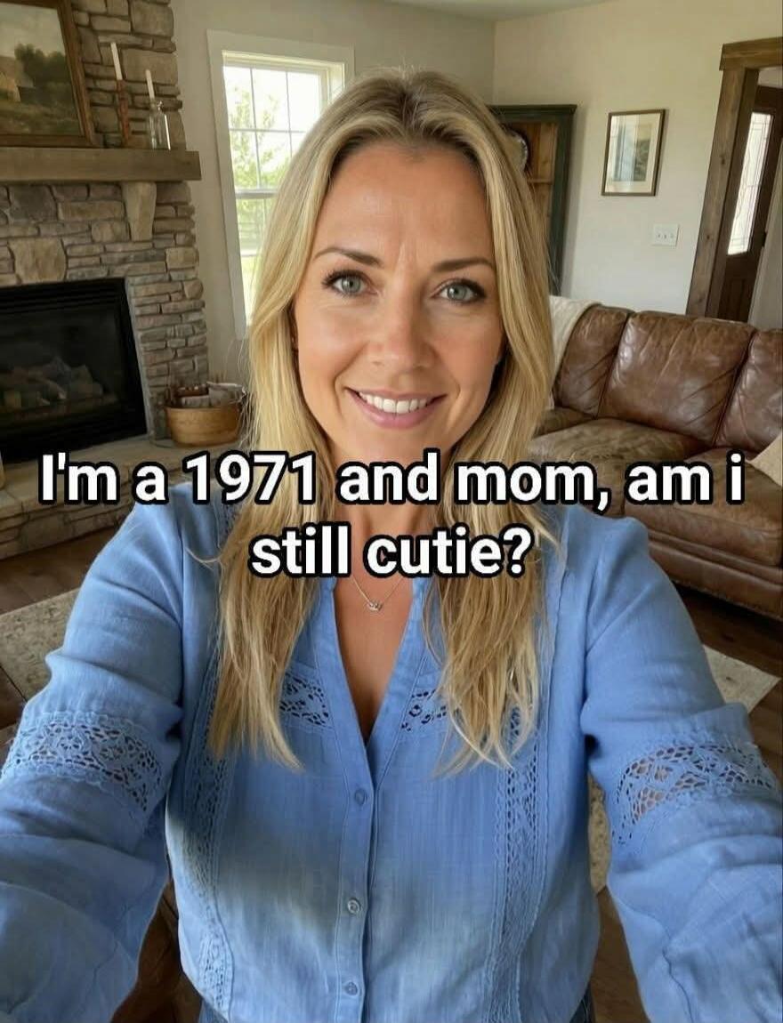I'm a 1971 and mom, am i still cutie?