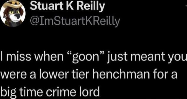Stuart K Reilly A NITETGGETY I miss when goon just meant you WETERER o IMET QT g T ol a T T R o big time crime lord