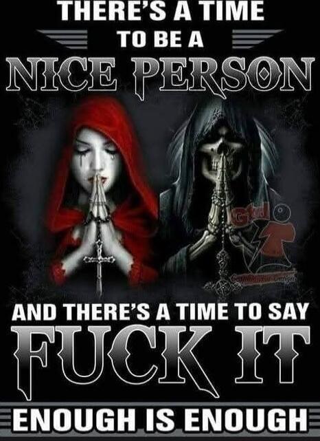 THERE'S A TIME TO BE A NICE PERSON AND THERE'S A TIME TO SAY FUCK IT ENOUGH IS ENOUGH