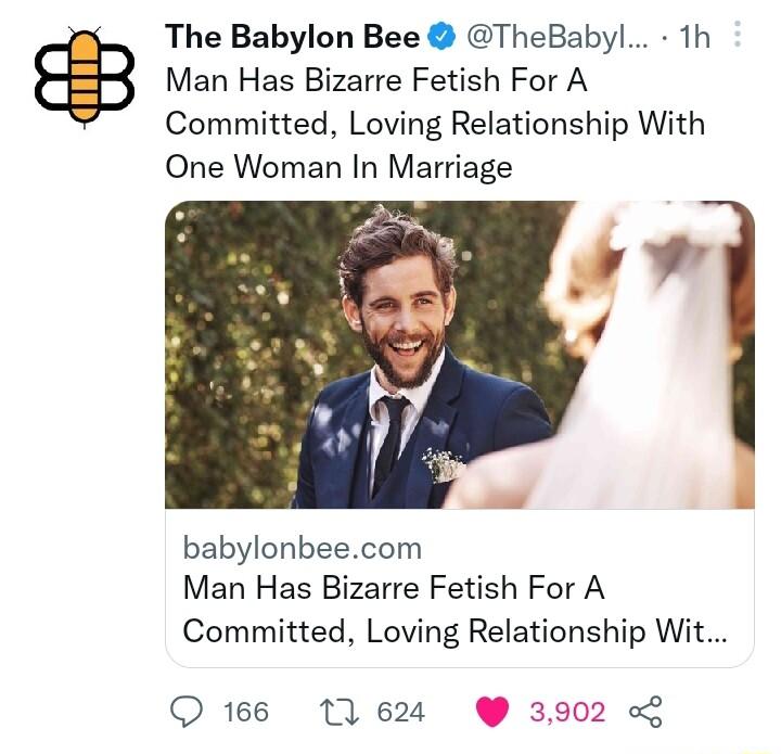 The Babylon Bee TheBabyl 1h Man Has Bizarre Fetish For A Committed Loving Relationship With One Woman In Marriage babylonbeecom Man Has Bizarre Fetish For A Committed Loving Relationship Wit 166 11 624 3902