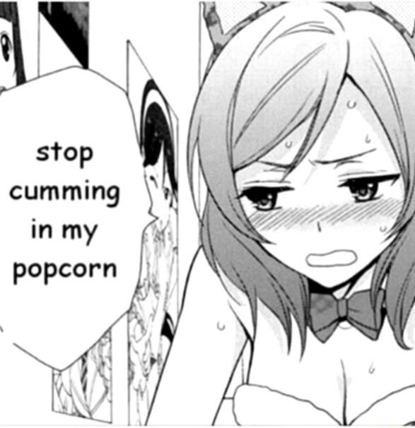 stop cumming in my popcorn