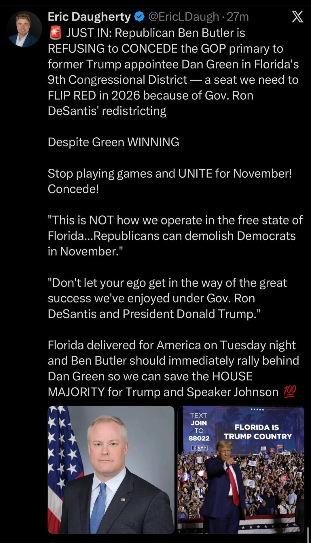 JUST IN: Republican Ben Butler is REFUSING to CONCEDE the GOP primary to former Trump appointee Dan Green in Florida's 9th Congressional District — a seat we need to FLIP RED in 2026 because of Gov. Ron DeSantis' redistricting. Despite Green WINNING. Stop playing games and UNITE for November! Concede! 