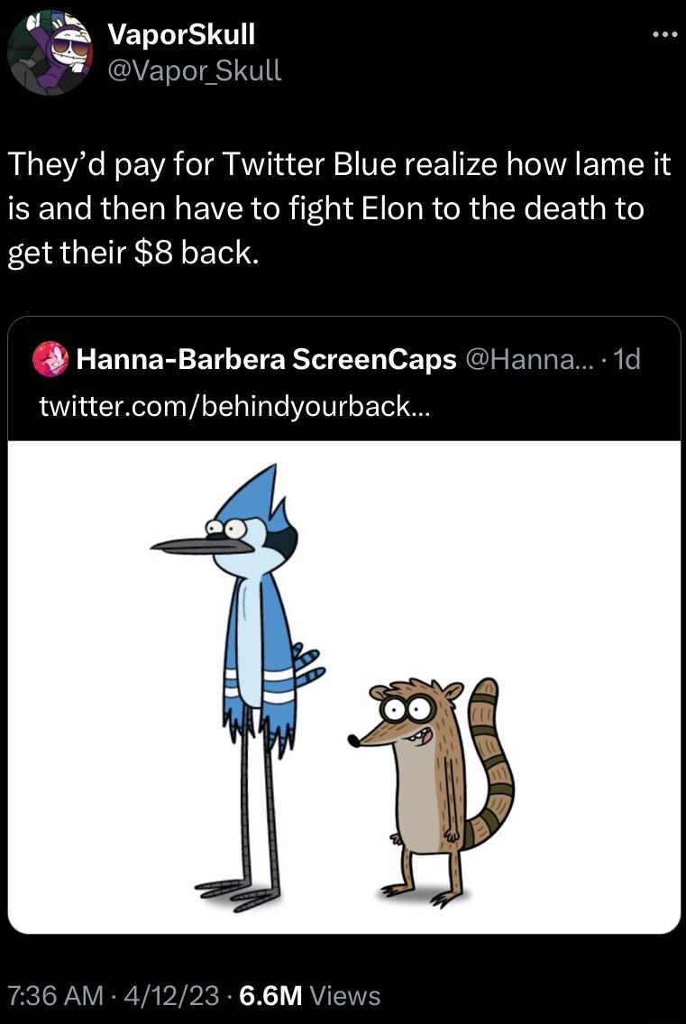LT porSkull vapor Skull Theyd pay for Twitter Blue realize how lame it is and then have to fight Elon to the death to S UETEYAES WL ENTER ET LY E R Tof T IS R E N 6 twittercombehindyourback 3 66MV