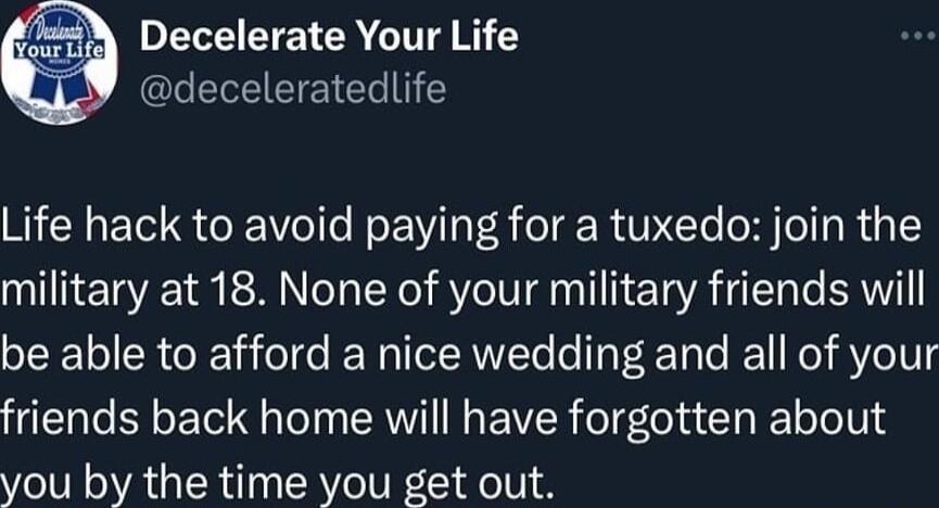 DELEETEER G R Y EIEIEETE 1 Life hack to avoid paying for a tuxedo join the military at 18 None of your military friends will be able to afford a nice wedding and all of your friends back home will have forgotten about you by the time you get out