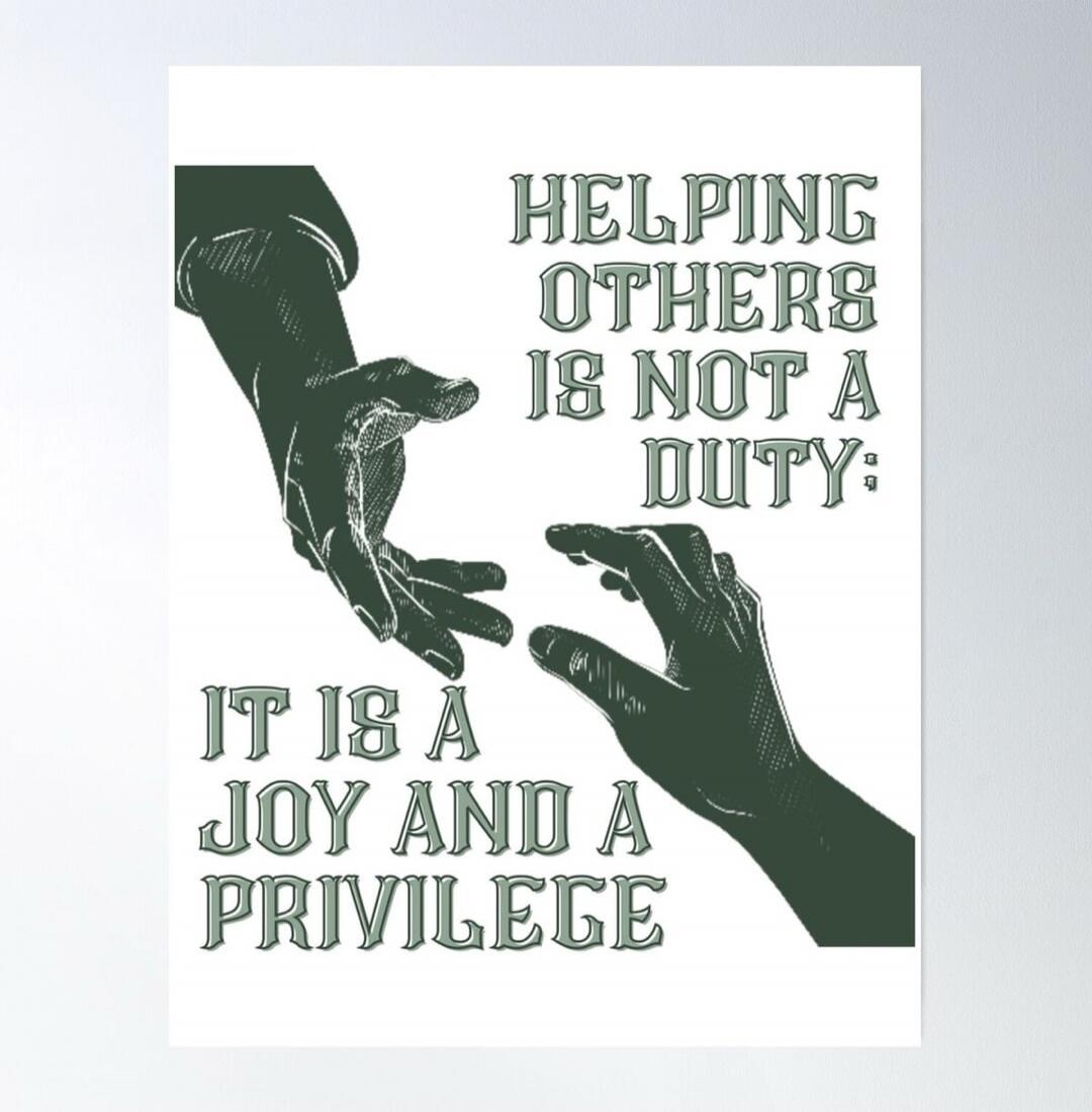 HELPING OTHERS IS NOT A DUTY: IT IS A JOY AND A PRIVILEGE