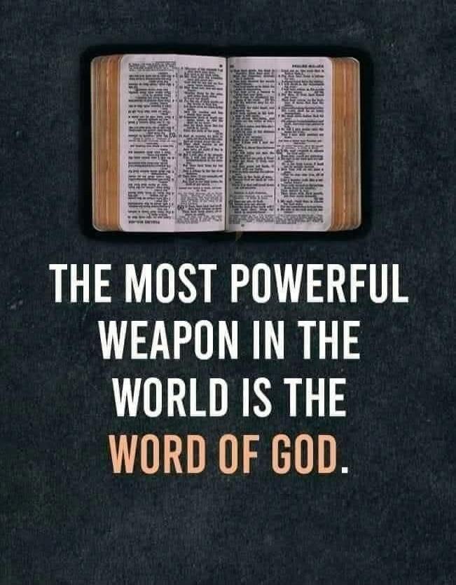 THE MOST POWERFUL WEAPON IN THE WORLD IS THE WORD OF GOD.