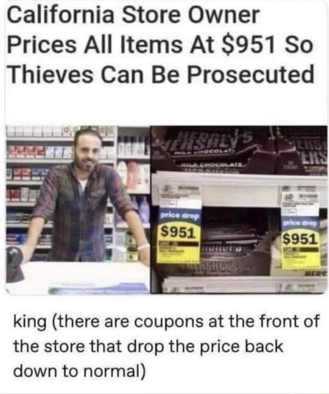 California Store Owner Prices All Items At 951 So Thieves Can Be Prosecuted king there are coupons at the front of the store that drop the price back down to normal