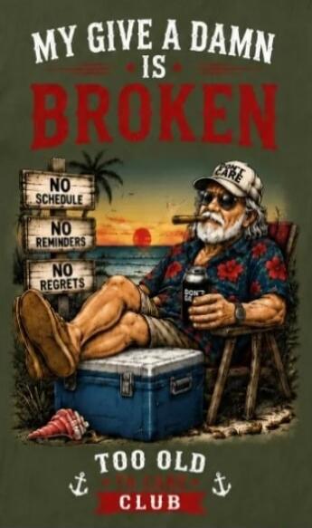 MY GIVE A DAMN IS BROKEN NO SCHEDULE NO REMINDERS NO REGRETS DON'T CARE DON'T BE TOO OLD CLUB