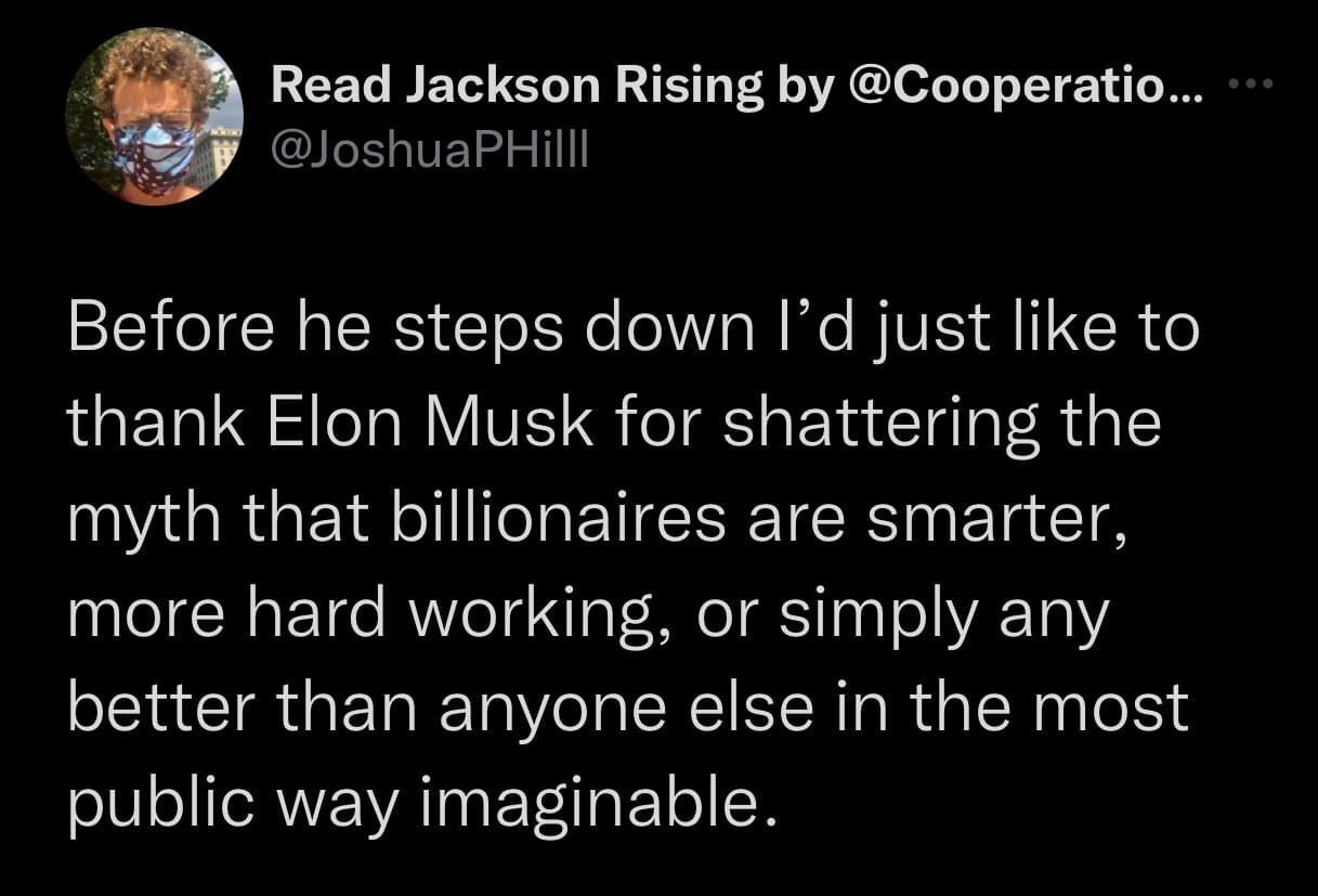 Read Jackson Rising by Cooperatio IGETEL Before he steps down Id just like to thank Elon Musk for shattering the myth that billionaires are smarter more hard working or simply any better than anyone else in the most public way imaginable