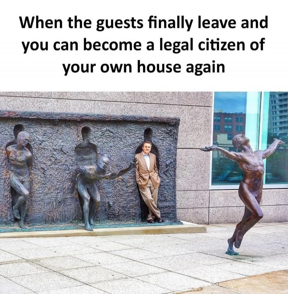 When the guests finally leave and you can become a legal citizen of your own house again