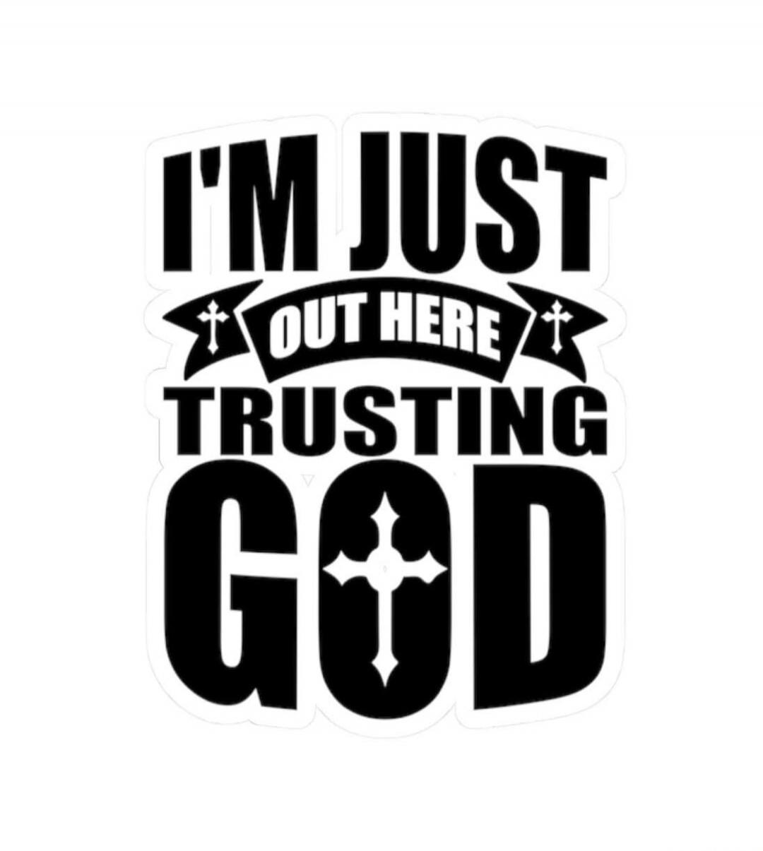 I'M JUST OUT HERE TRUSTING GOD