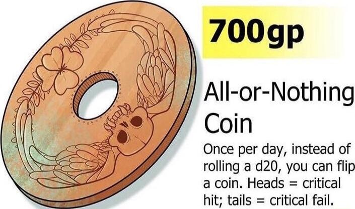 Once per day instead of rolling a d20 you can flip a coin Heads critical hit tails critical fail