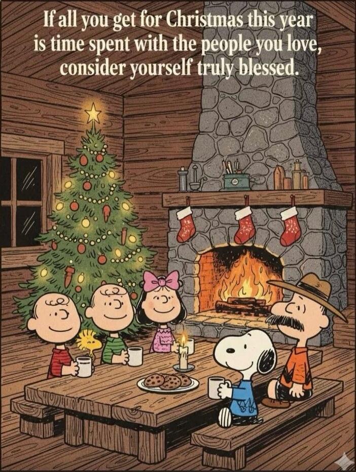 If all you get for Christmas this year is time spent with the people you love, consider yourself truly blessed.