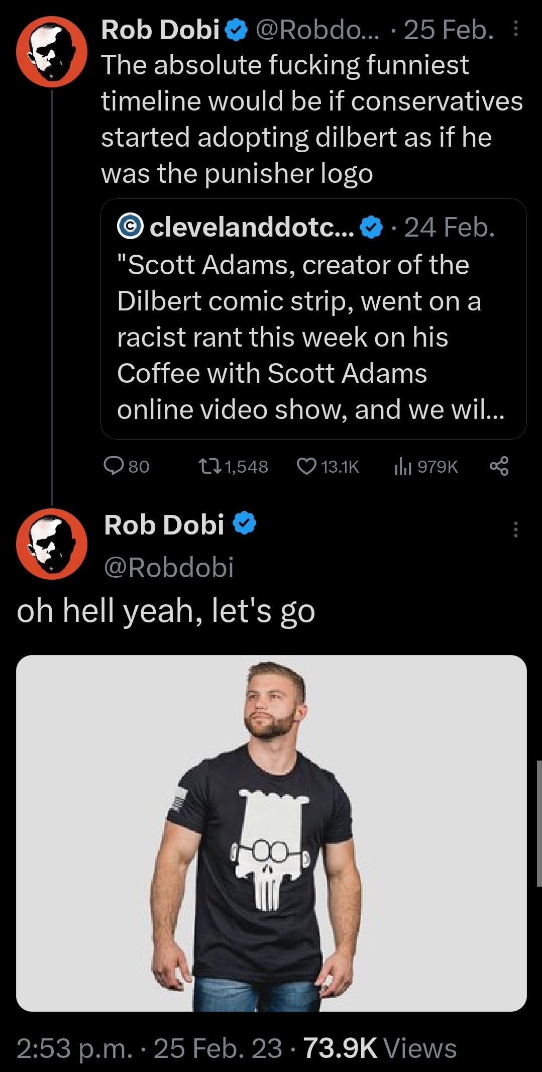 g Rob Dobi Robdo 25 Feb The absolute fucking funniest timeline would be if conservatives started adopting dilbert as if he EER NI T o0e clevelanddotc 24 Feb Scott Adams creator of the Dilbert comic strip went on a racist rant this week on his Coffee with Scott Adams O TaITaTRAle T Xl a o1 YARTa e RVYZ RVY1 W 01548 QO13K L1979k o g Rob Dobi 3eoTeo oh hell yeah lets go 253 pm 25 Feb 23 739K Views