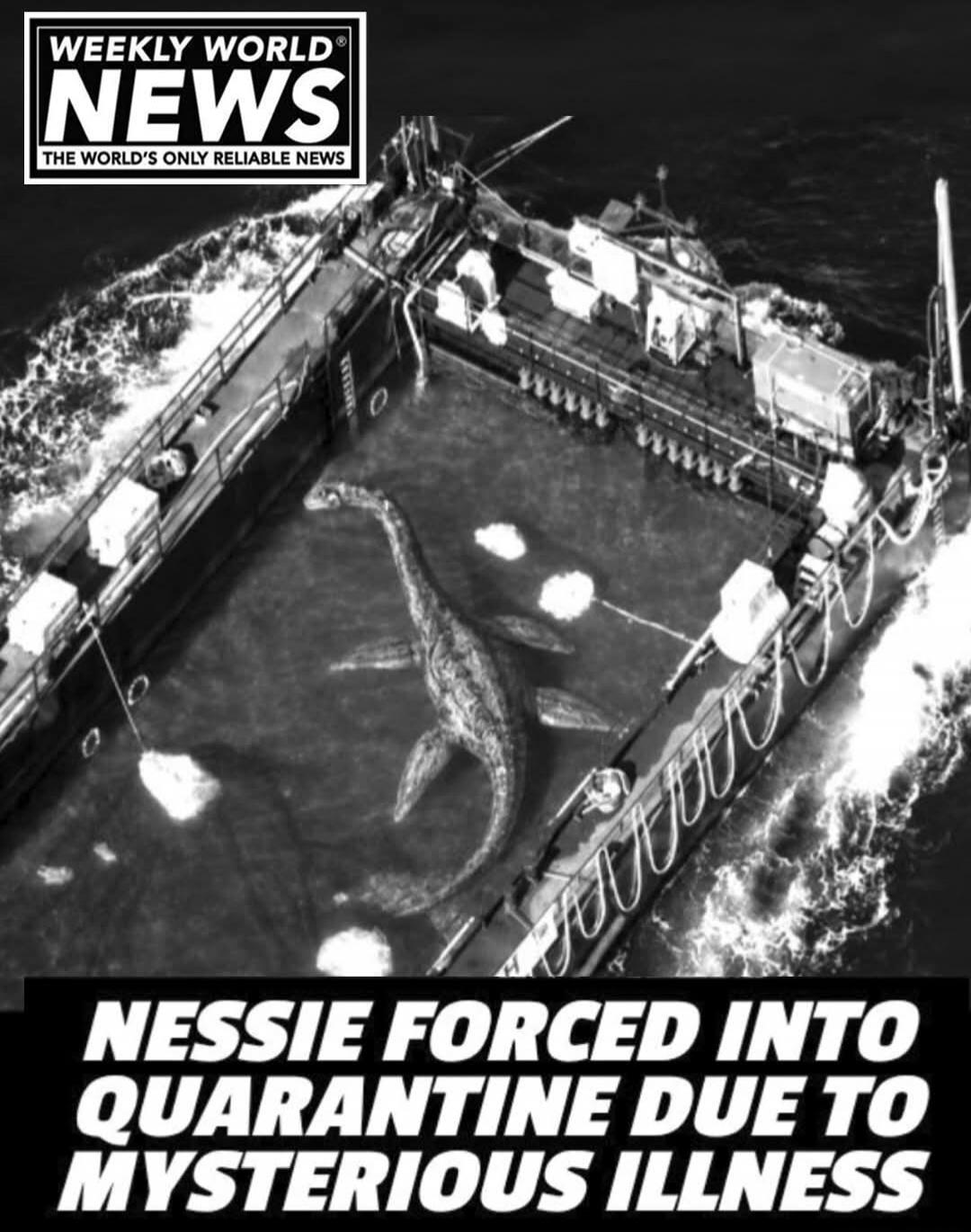 WEEKLY WORLD NEWS THE WORLD'S ONLY RELIABLE NEWS NESSIE FORCED INTO QUARANTINE DUE TO MYSTERIOUS ILLNESS