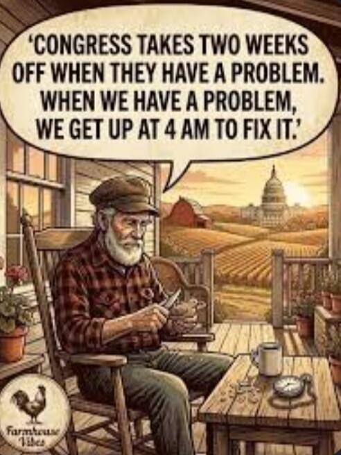 CONGRESS TAKES TWO WEEKS OFF WHEN THEY HAVE A PROBLEM. WHEN WE HAVE A PROBLEM, WE GET UP AT 4 AM TO FIX IT.