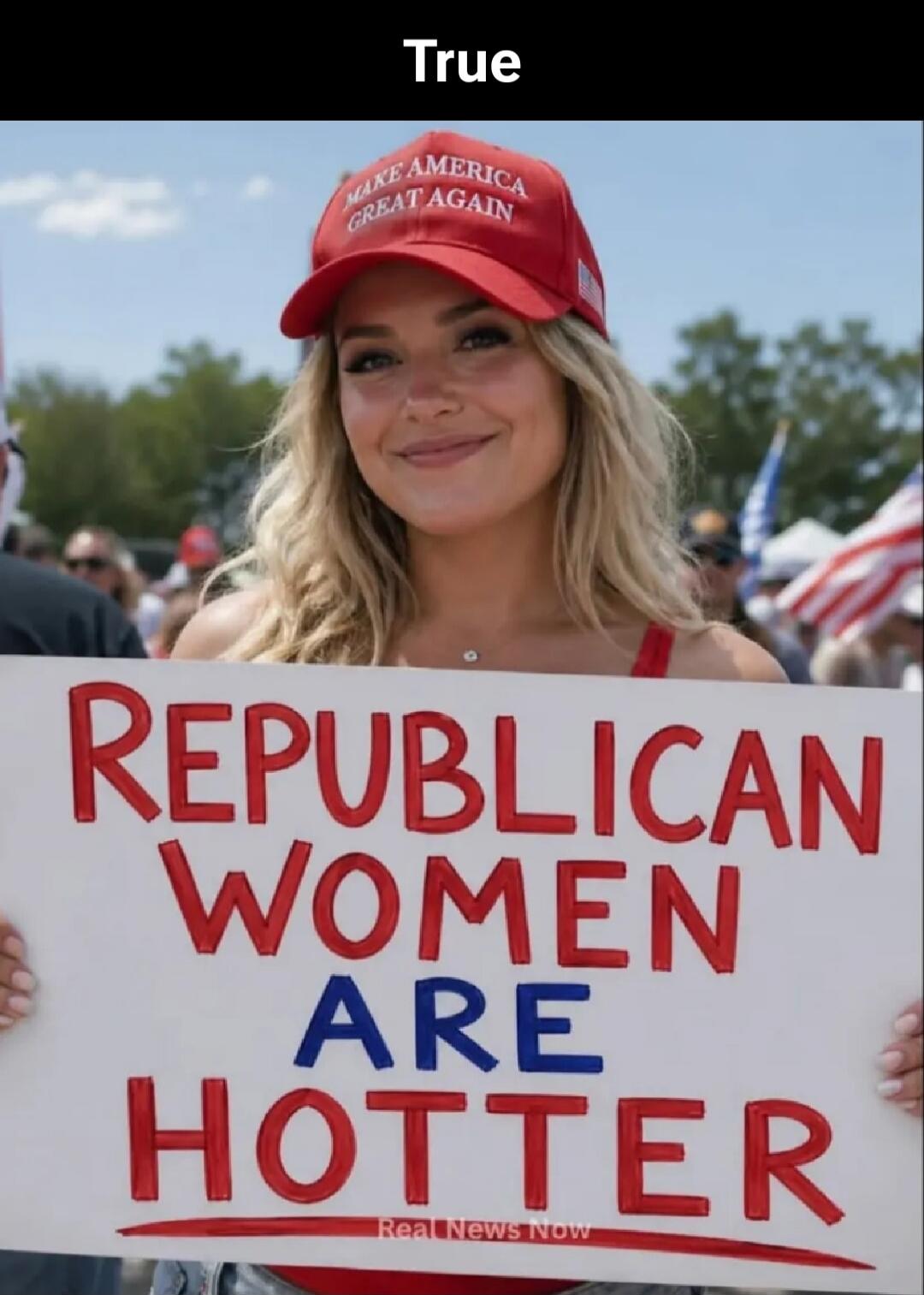 True. MAKE AMERICA GREAT AGAIN. REPUBLICAN WOMEN ARE HOTTER. Real News Now.