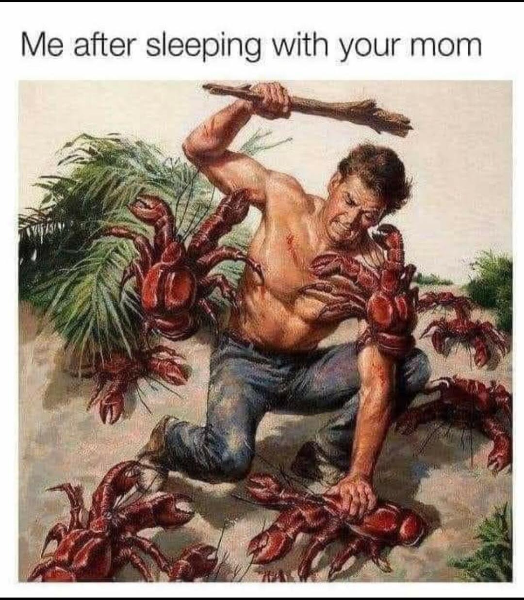 Me after sleeping with your mom