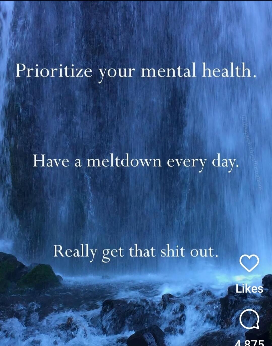 Prioritize your mental health. Have a meltdown every day. Really get that shit out.