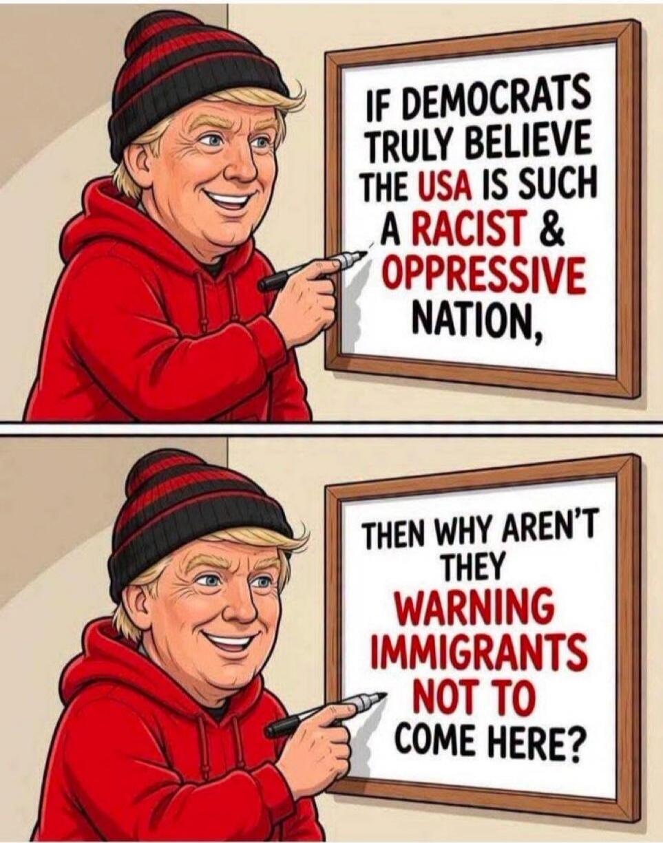 IF DEMOCRATS TRULY BELIEVE THE USA IS SUCH A RACIST & OPPRESSIVE NATION, THEN WHY AREN'T THEY WARNING IMMIGRANTS NOT TO COME HERE?