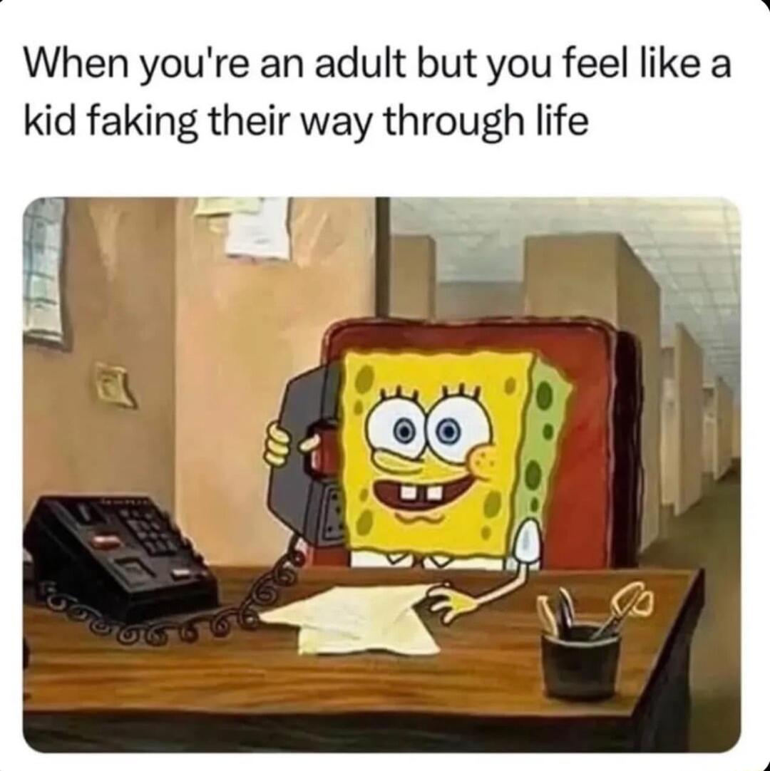 When youre an adult but you feel like a kid faking their way through life
