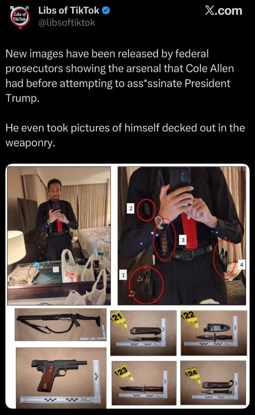 New images have been released by federal prosecutors showing the arsenal that Cole Allen had before attempting to assassinate President Trump. He even took pictures of himself decked out in the weaponry. The images show Cole Allen taking a mirror selfie with a weapon, a close-up of his torso with various weapons (knives, possibly other items), and 