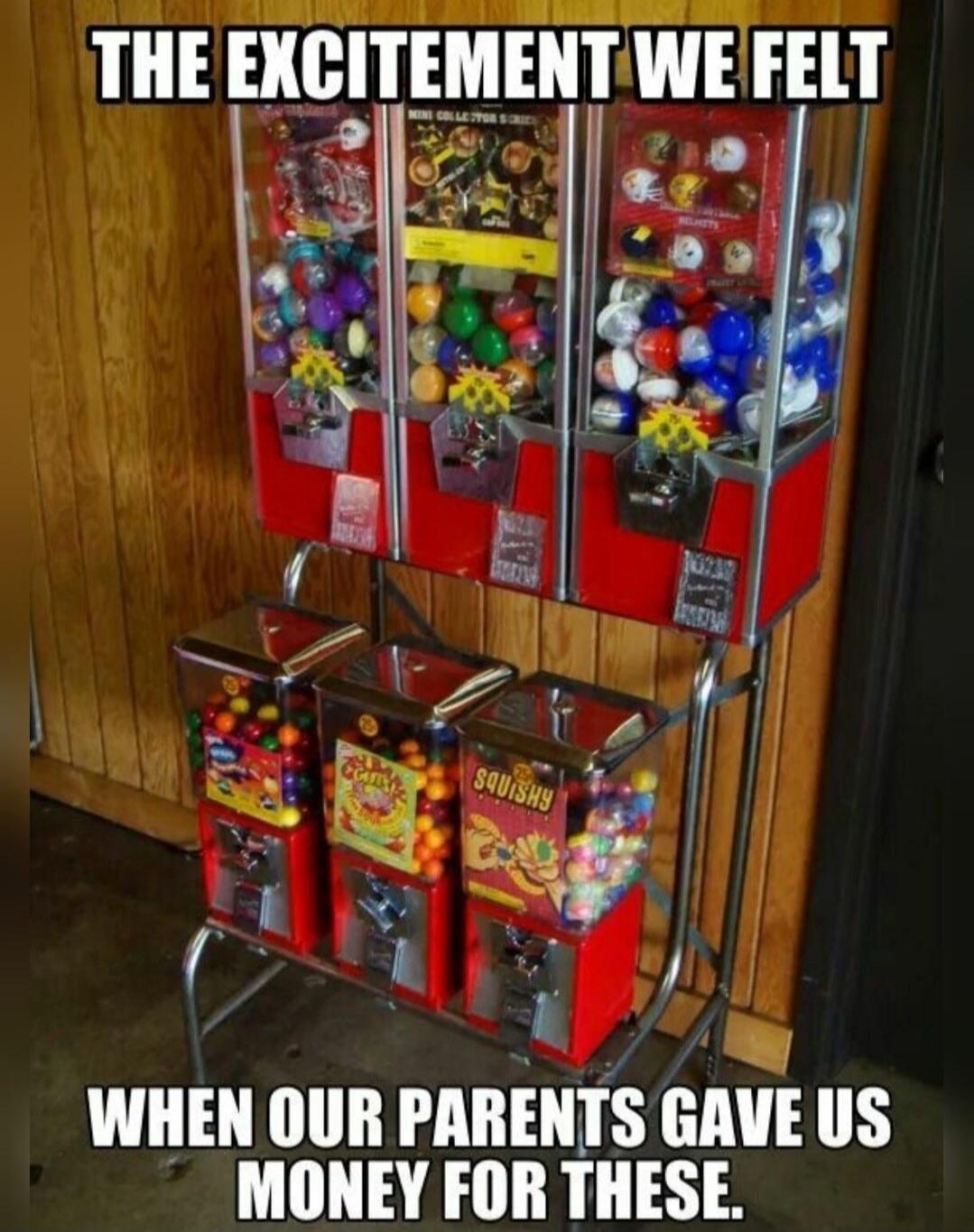 THE EXCITEMENT WE FELT WHEN OUR PARENTS GAVE US MONEY FOR THESE.