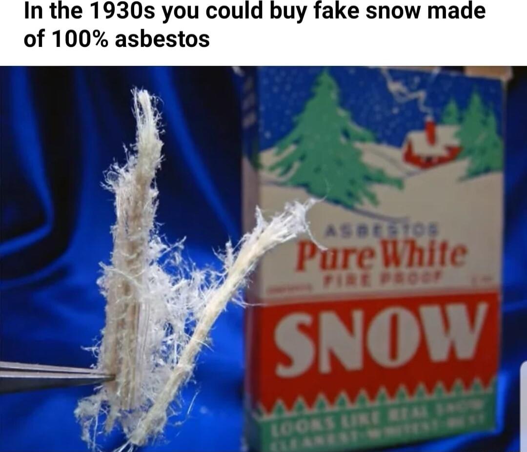 e 1930s you coul 00 asbestos y fake snow made