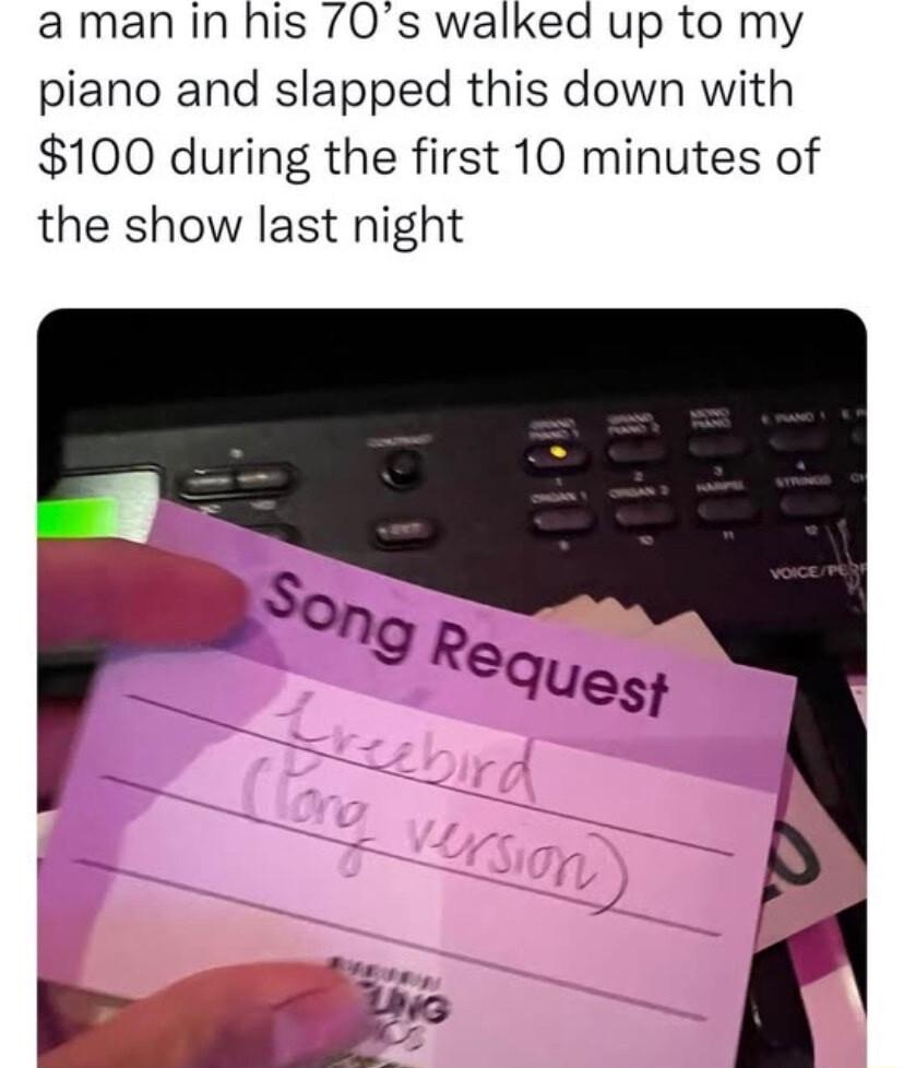 aman in his 70s walked up to my piano and slapped this down with 100 during the first 10 minutes of the show last night S Ong R eques