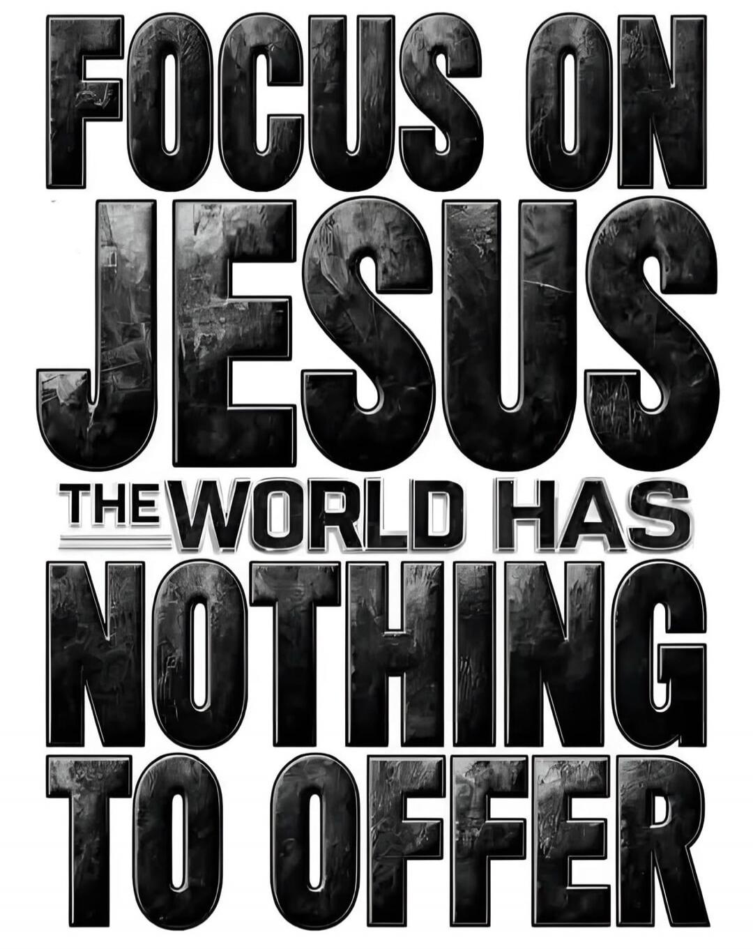 FOCUS ON JESUS THE WORLD HAS NOTHING TO OFFER