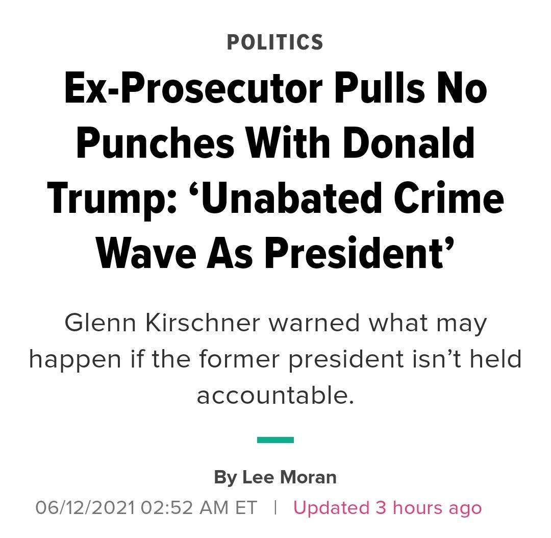 POLITICS Ex Prosecutor Pulls No Punches With Donald Trump Unabated Crime Wave As President Glenn Kirschner warned what may happen if the former president isnt held accountable By Lee Moran 061220210252 AM ET Updated 3 hours ago