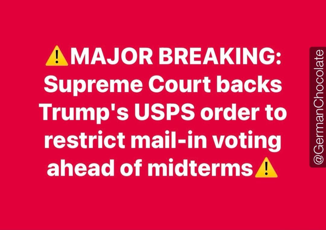 MAJOR BREAKING: Supreme Court backs Trump's USPS order to restrict mail-in voting ahead of midterms! @GermanChocolate