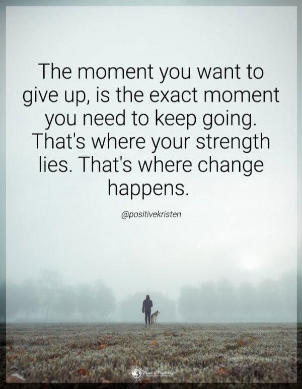 The moment you want to give up, is the exact moment you need to keep going. That's where your strength lies. That's where change happens.
@positivekristen