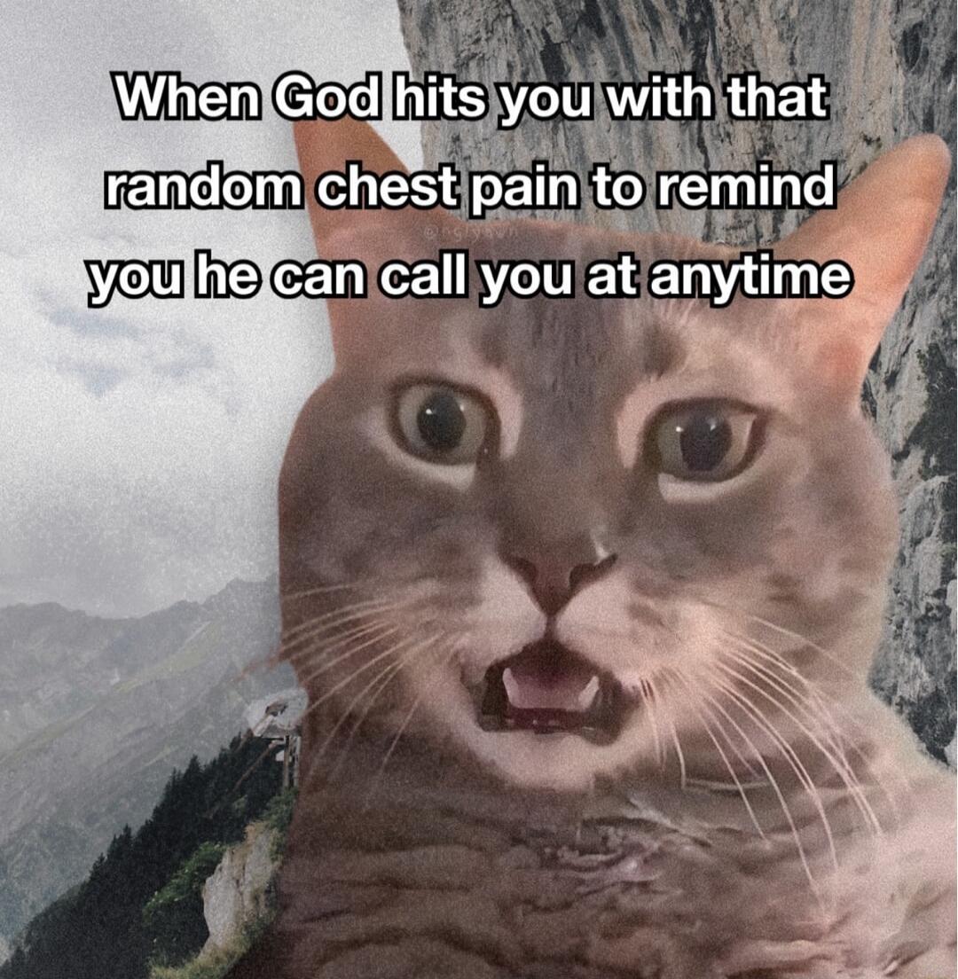 When God hits you with that random chest pain to remind you he can call you at anytime