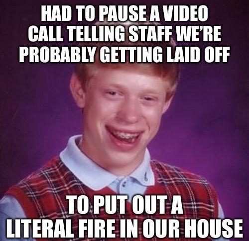 HAD T0 PAUSE A VIDEO TGS AT PROBABLY GETTING LAID OFF 17 _ TOPUTOUTA lITEIIAl FIREIN OUR IIllllSE