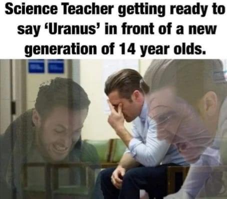 Science Teacher getting ready to say Uranus in front of a new generallon of 14 year olds