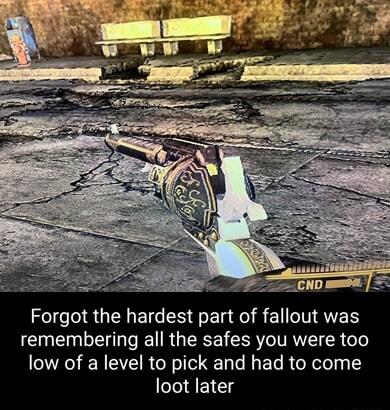 Forgot the hardest part of fallout was remembering all the safes you were too low of a level to pick and had to come loot later