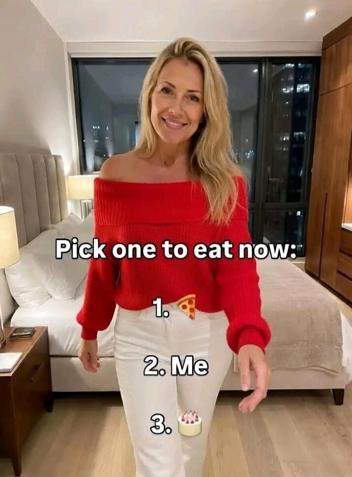 Pick one to eat now: 1. Pizza 2. Me 3. Cake