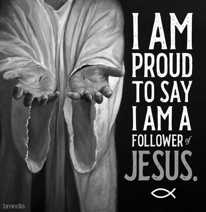 I AM PROUD TO SAY I AM A FOLLOWER of JESUS.