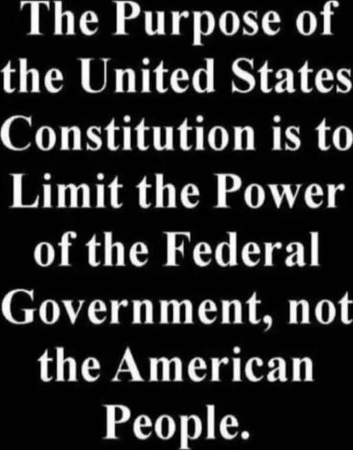 The Purpose of the United States Constitution is to Limit the Power of the Federal Government, not the American People.