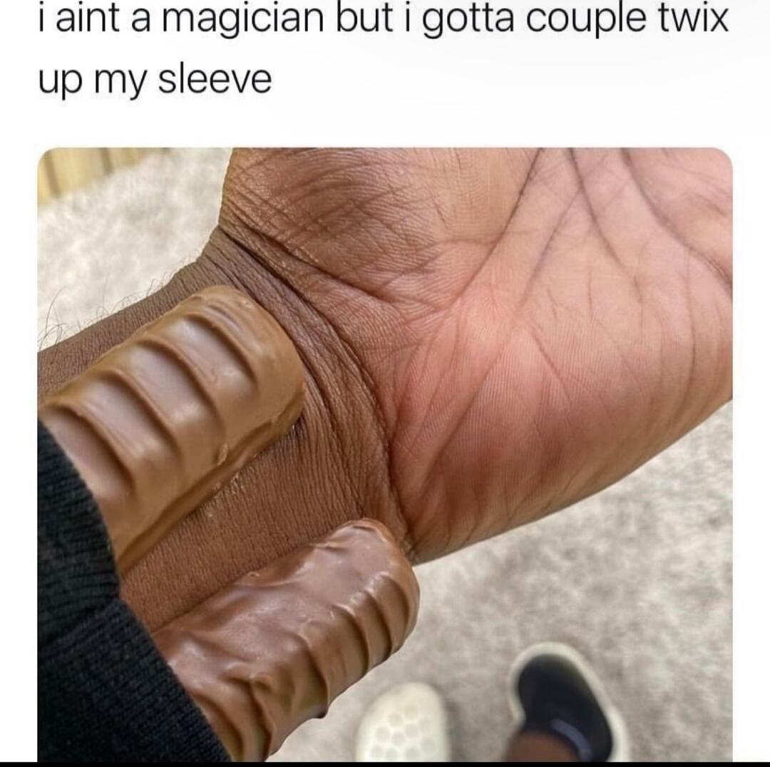 Iaint a magician but gotta couple twix up my sleeve