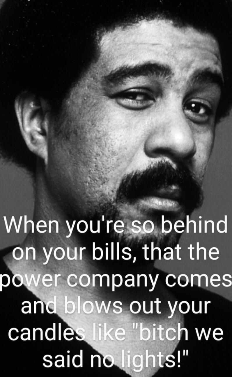When you're so behind on your bills, that the power company comes and blows out your candles like 