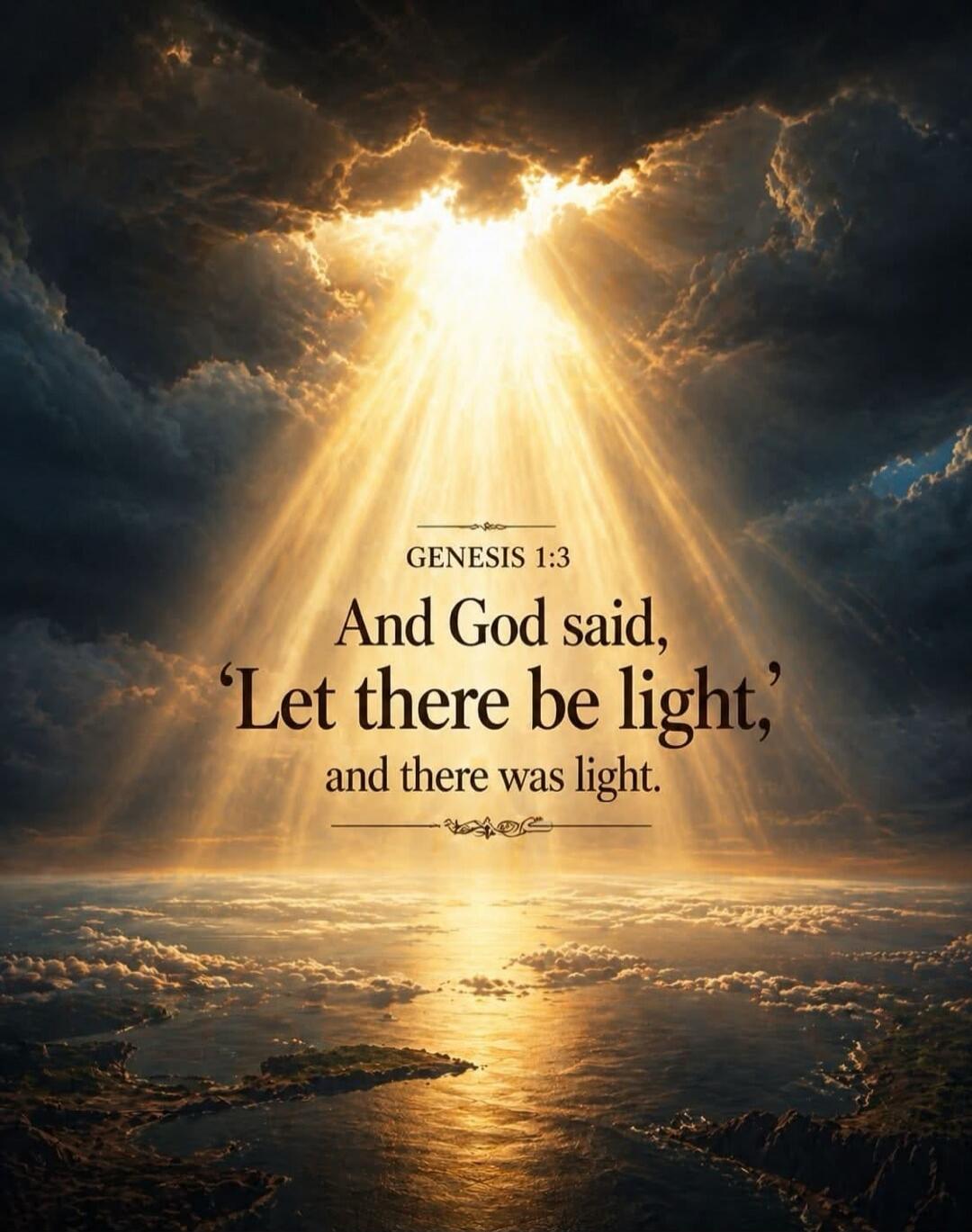GENESIS 1:3 And God said, 'Let there be light,' and there was light.