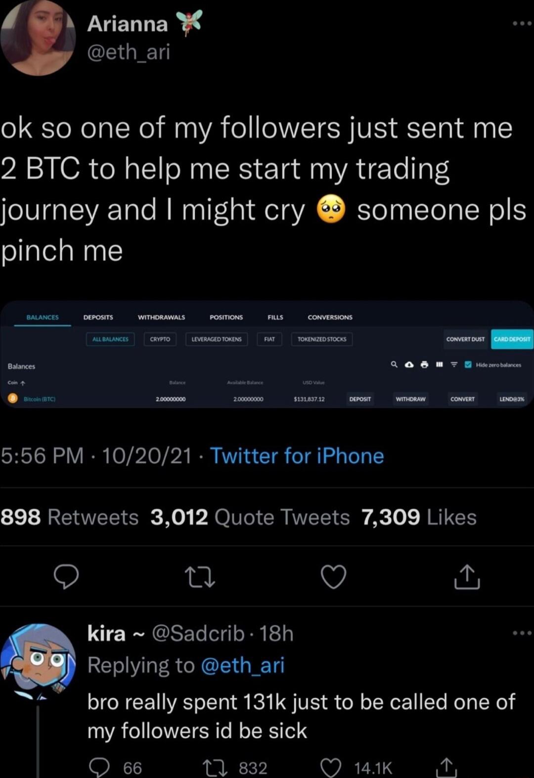 A Arianna CRURT o T oy N o WA o T SR VS T To g 2 BTC to help me start my trading journey and might cry someone pls pinch me 556 PM 102021 Twitter for iPhone GELEERT S N o XTI CR T SRy A To JRUCH Q Q kira Sadcrib 18h Replying to eth _ari broreally spent 131k just to be called one of my followers id be sick O 66 11 832 O K N