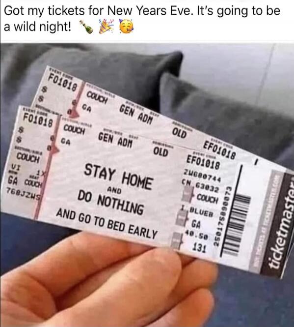 Got my tickets for New Years Eve. It’s going to be a wild night! 🎉🎊

Stay home and do nothing and go to bed early