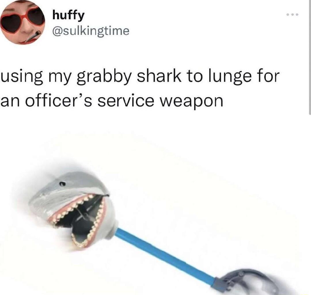 huffy sulkingtime using my grabby shark to lunge for an officers service weapon 4